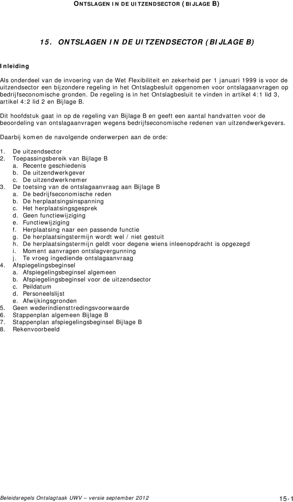 Dit hoofdstuk gaat in op de regeling van Bijlage B en geeft een aantal handvatten voor de beoordeling van ontslagaanvragen wegens bedrijfseconomische redenen van uitzendwerkgevers.