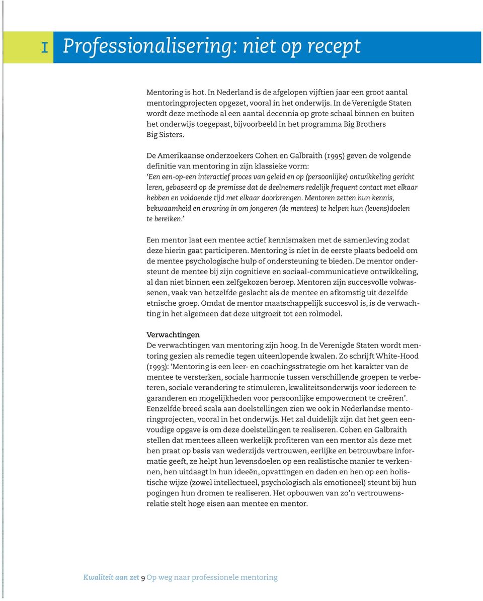 De Amerikaanse onderzoekers Cohen en Galbraith (1995) geven de volgende definitie van mentoring in zijn klassieke vorm: Een een-op-een interactief proces van geleid en op (persoonlijke) ontwikkeling