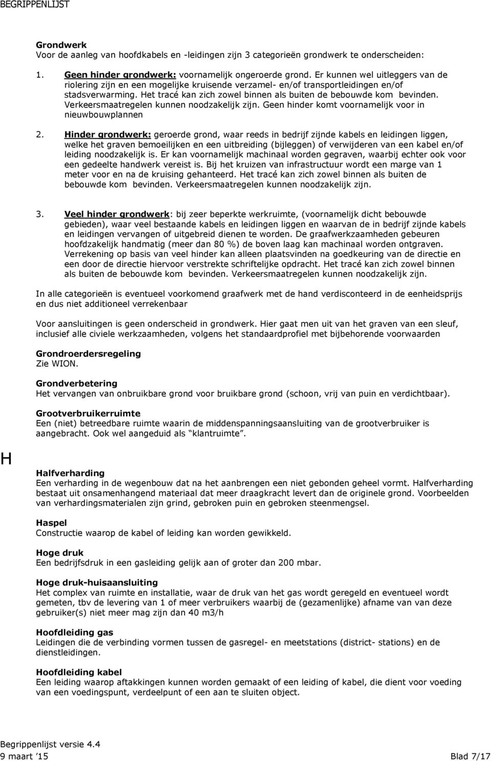 Verkeersmaatregelen kunnen noodzakelijk zijn. Geen hinder komt voornamelijk voor in nieuwbouwplannen 2.