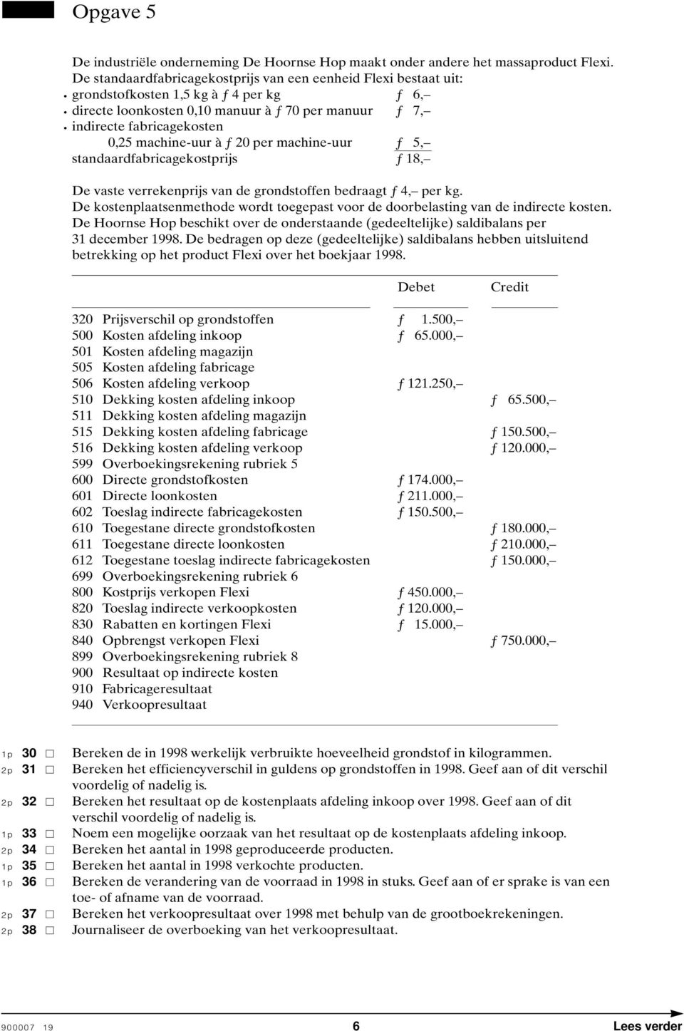 machine-uur à ƒ 20 per machine-uur ƒ 5, standaardfabricagekostprijs ƒ 18, De vaste verrekenprijs van de grondstoffen bedraagt ƒ 4, per kg.