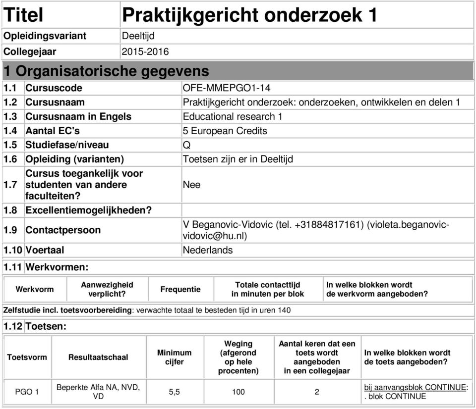 6 Opleiding (varianten) Toetsen zijn er in Deeltijd 1.7 Cursus toegankelijk voor studenten van andere Nee faculteiten? 1.8 Excellentiemogelijkheden? 1.9 Contactpersoon V Beganovic-Vidovic (tel.