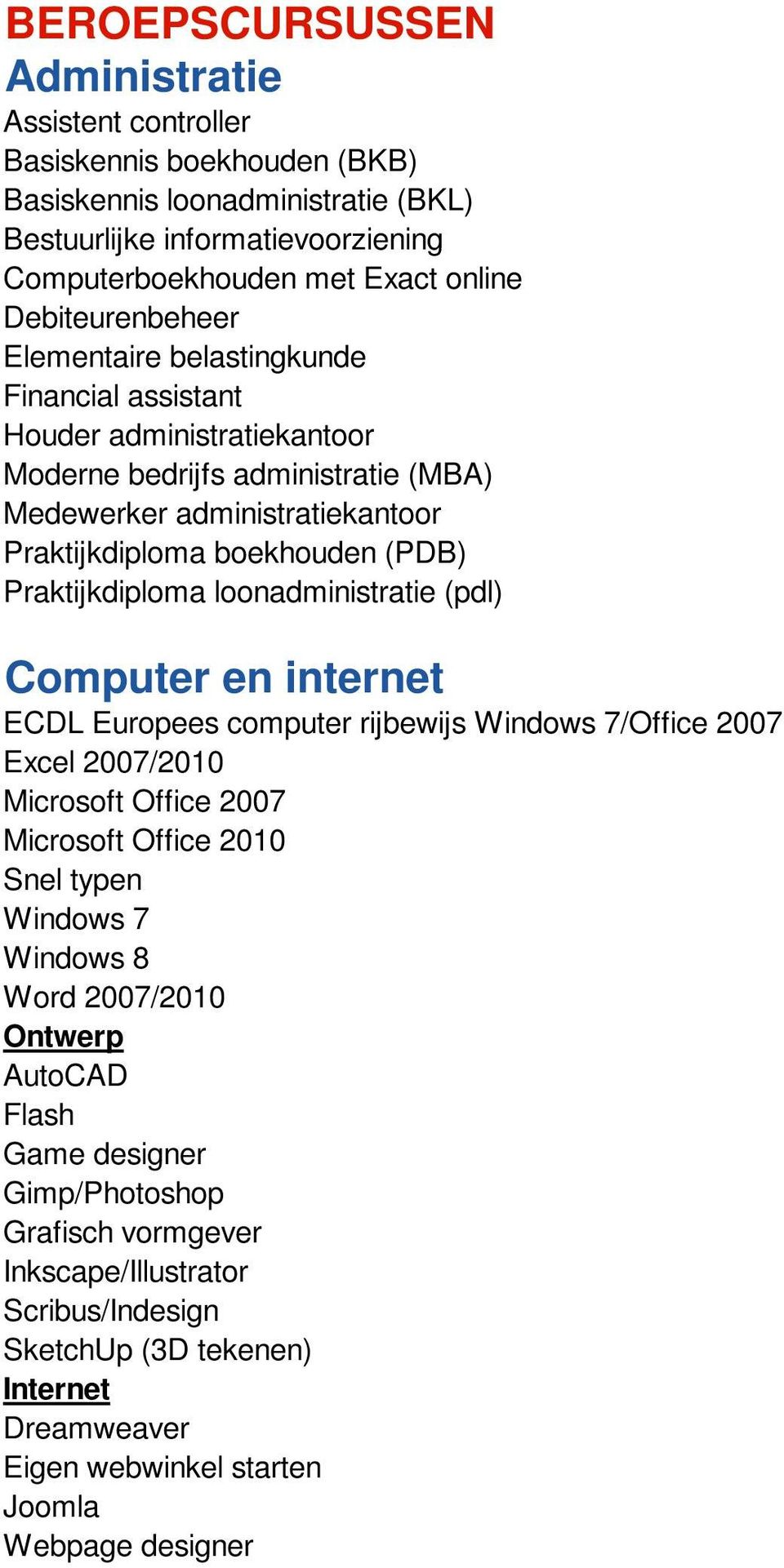 Praktijkdiploma loonadministratie (pdl) Computer en internet ECDL Europees computer rijbewijs Windows 7/Office 2007 Excel 2007/2010 Microsoft Office 2007 Microsoft Office 2010 Snel typen Windows 7