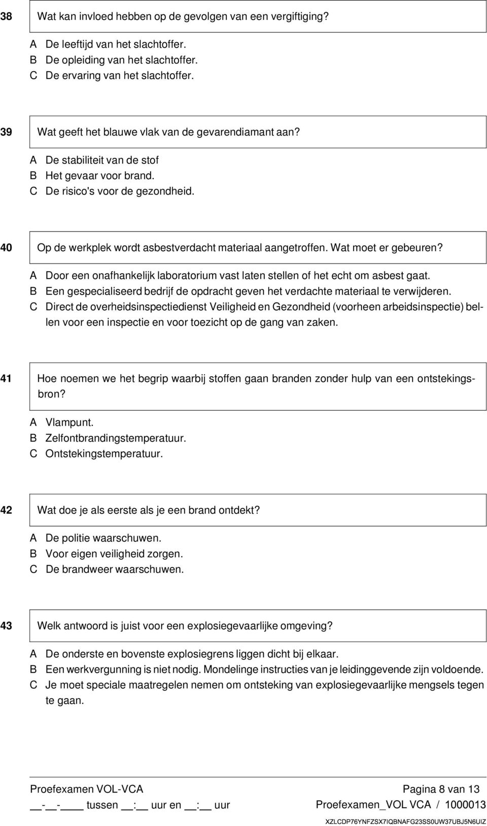 40 Op de werkplek wordt asbestverdacht materiaal aangetroffen. Wat moet er gebeuren? A Door een onafhankelijk laboratorium vast laten stellen of het echt om asbest gaat.