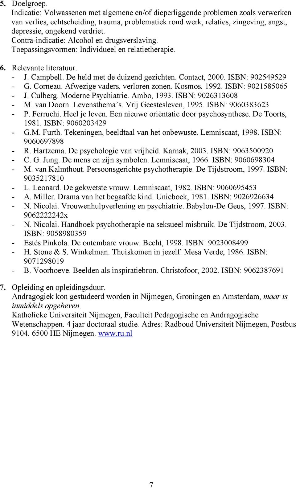 Contra-indicatie: Alcohol en drugsverslaving. Toepassingsvormen: Individueel en relatietherapie. 6. Relevante literatuur. - J. Campbell. De held met de duizend gezichten. Contact, 2000.