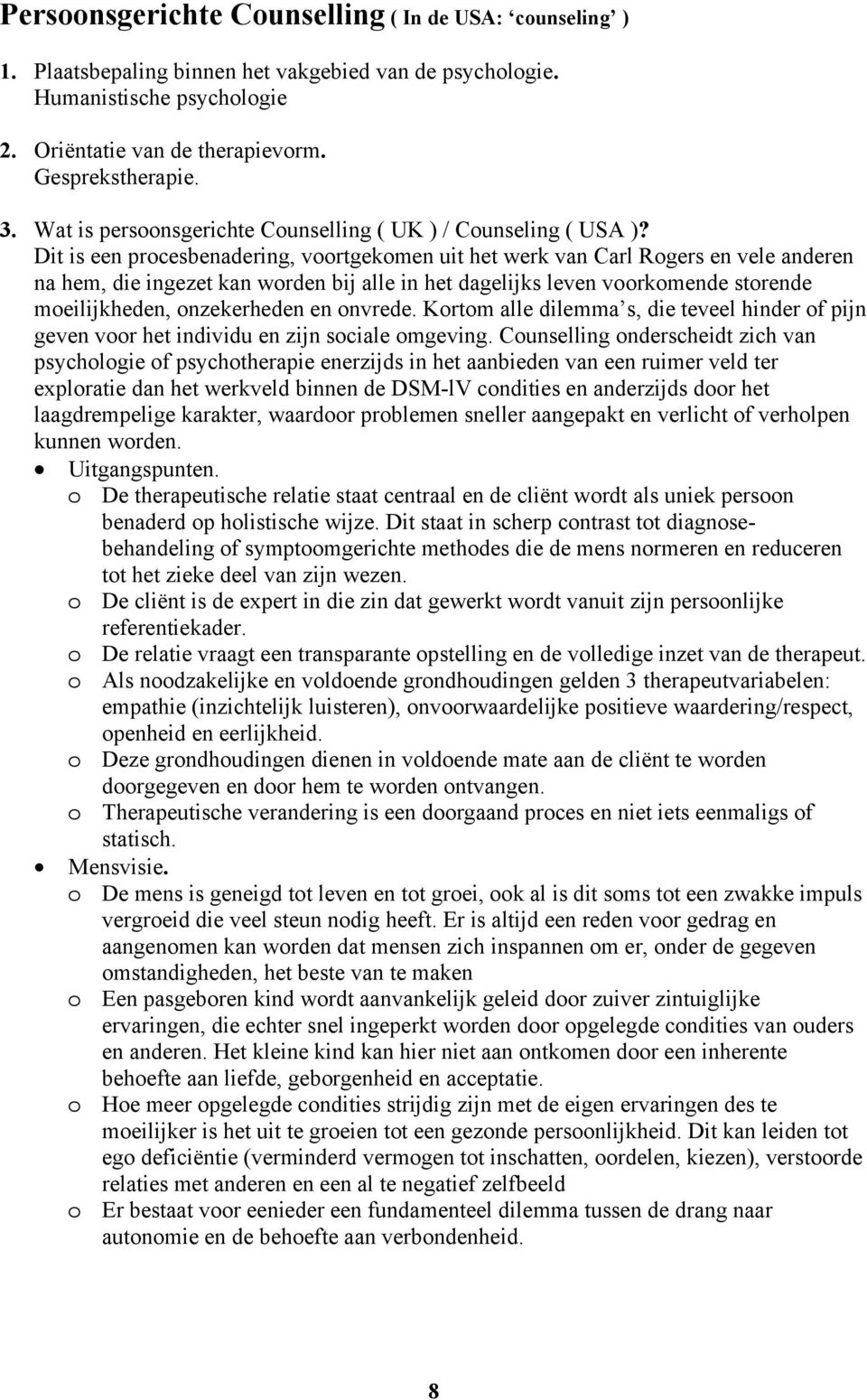 Dit is een procesbenadering, voortgekomen uit het werk van Carl Rogers en vele anderen na hem, die ingezet kan worden bij alle in het dagelijks leven voorkomende storende moeilijkheden, onzekerheden