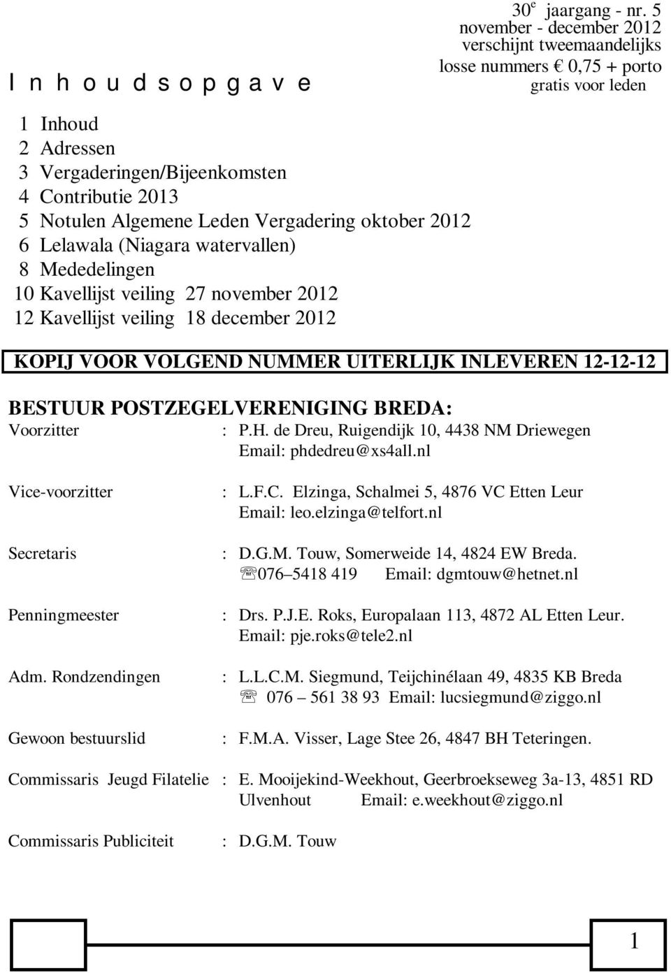 5 november - december 2012 verschijnt tweemaandelijks losse nummers 0,75 + porto gratis voor leden KOPIJ VOOR VOLGEND NUMMER UITERLIJK INLEVEREN 12-12-12 BESTUUR POSTZEGELVERENIGING BREDA: Voorzitter