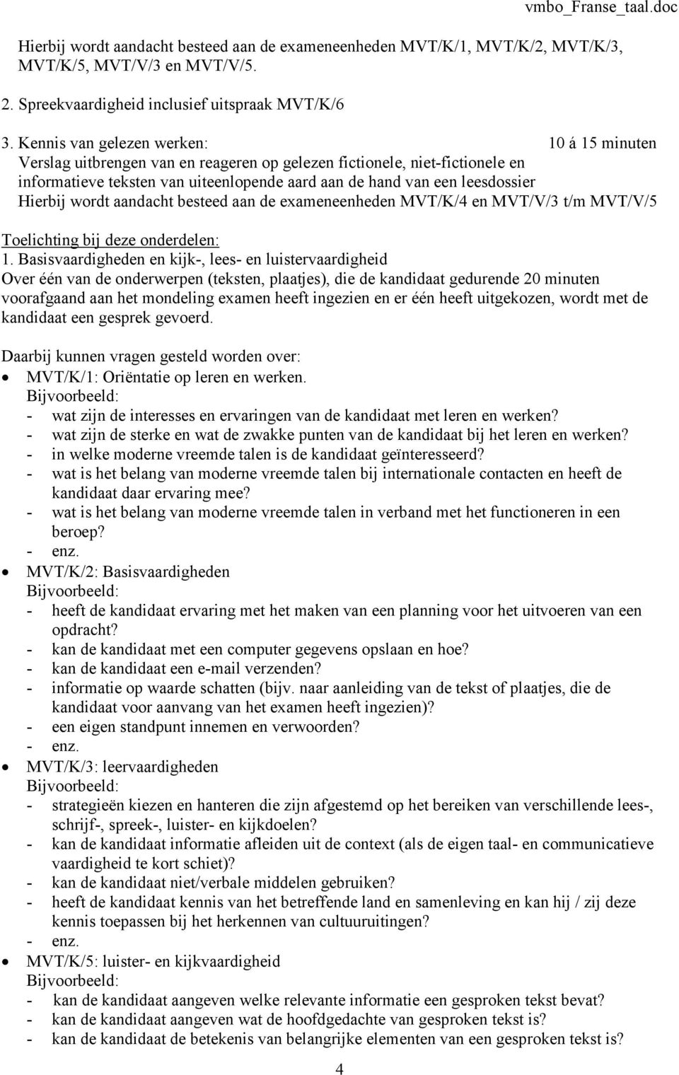 Hierbij wordt aandacht besteed aan de exameneenheden MVT/K/4 en MVT/V/3 t/m MVT/V/5 Toelichting bij deze onderdelen: 1.