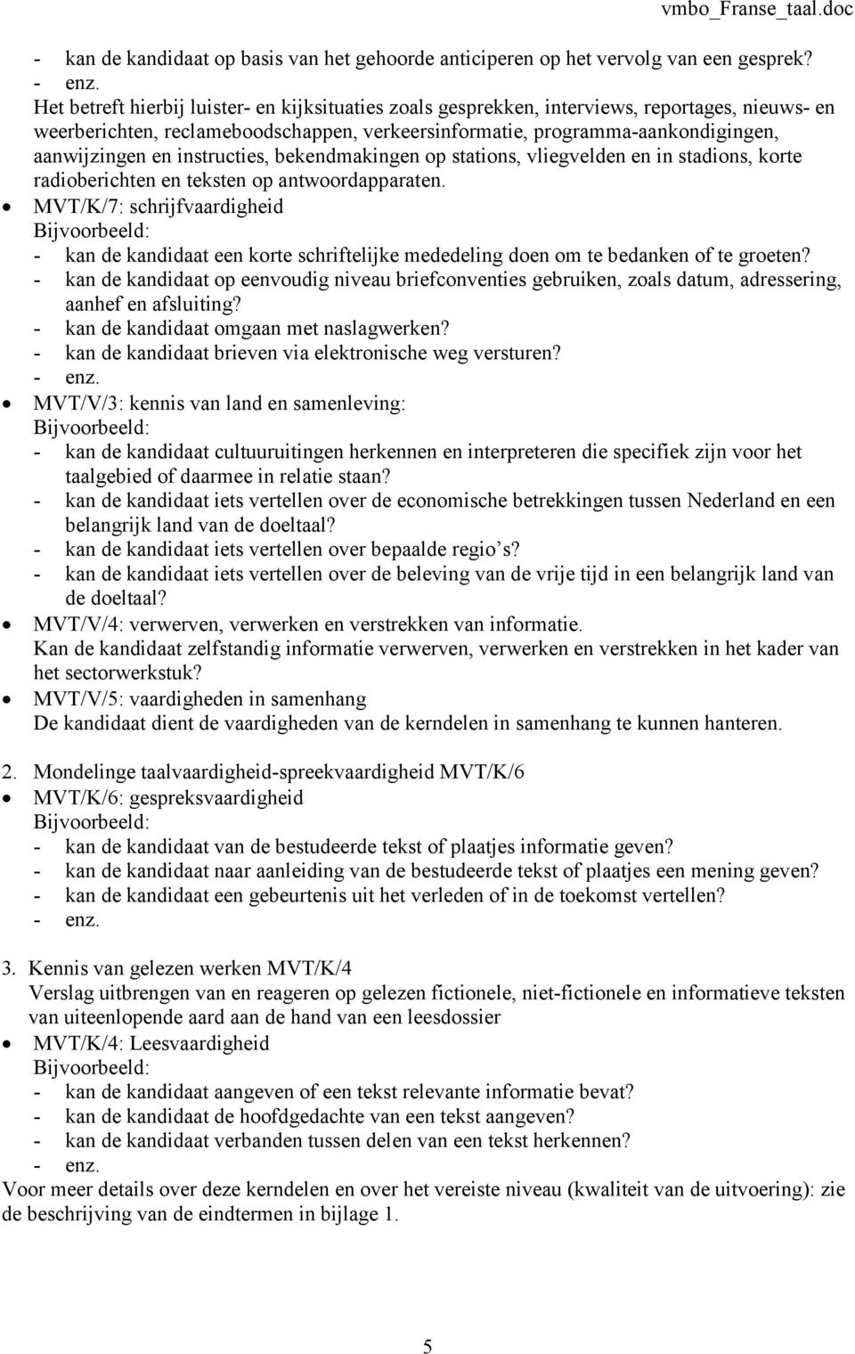 instructies, bekendmakingen op stations, vliegvelden en in stadions, korte radioberichten en teksten op antwoordapparaten.