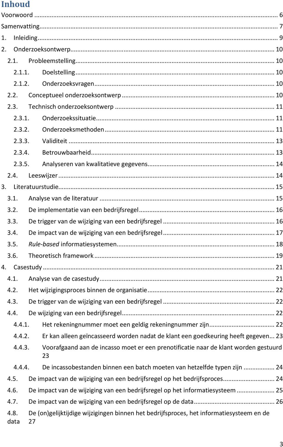 Analyseren van kwalitatieve gegevens... 14 2.4. Leeswijzer... 14 3. Literatuurstudie... 15 3.1. Analyse van de literatuur... 15 3.2. De implementatie van een bedrijfsregel... 16 3.3. De trigger van de wijziging van een bedrijfsregel.