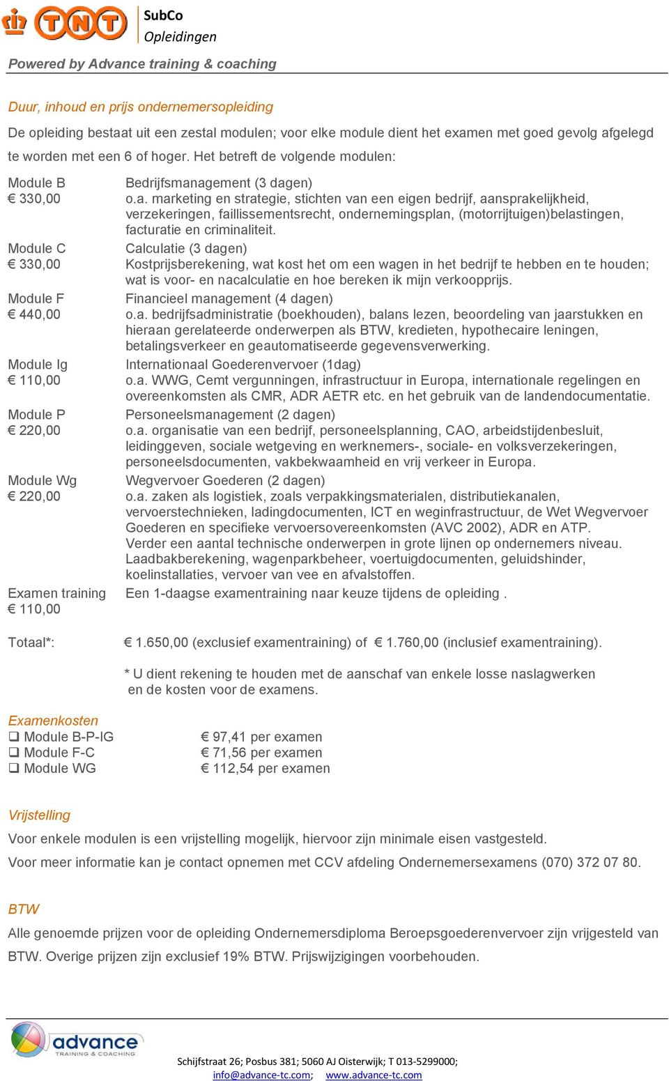 en training 110,00 Totaal*: Bedrijfsmanagement (3 dagen) o.a. marketing en strategie, stichten van een eigen bedrijf, aansprakelijkheid, verzekeringen, faillissementsrecht, ondernemingsplan, (motorrijtuigen)belastingen, facturatie en criminaliteit.