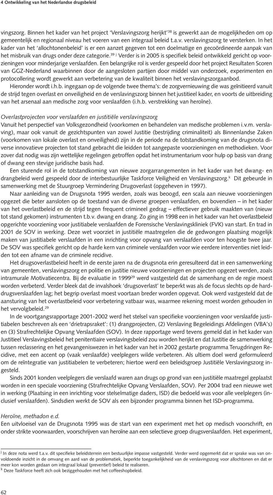 39 j Verder is in 2005 is specifiek beleid ontwikkeld gericht op voorzieningen voor minderjarige verslaafden.