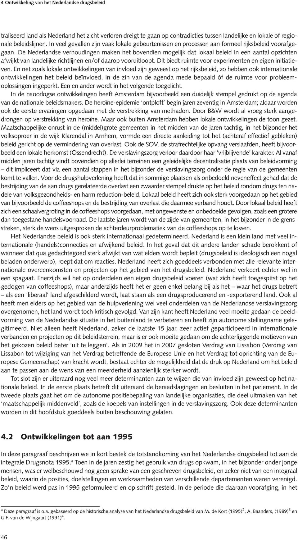 De Nederlandse verhoudingen maken het bovendien mogelijk dat lokaal beleid in een aantal opzichten afwijkt van landelijke richtlijnen en/of daarop vooruitloopt.