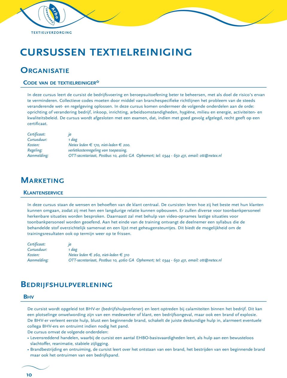 In deze cursus kmen ndermeer de vlgende nderdelen aan de rde: prichting f verandering bedrijf, inkp, inrichting, arbeidsmstandigheden, hygiëne, milieu en energie, activiteiten- en kwaliteitsbeleid.