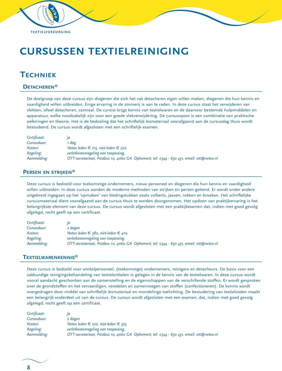 De cursist krijgt kennis van textielwaren en de daarvr bestemde hulpmiddelen en apparatuur, welke ndzakelijk zijn vr een gede vlekverwijdering.