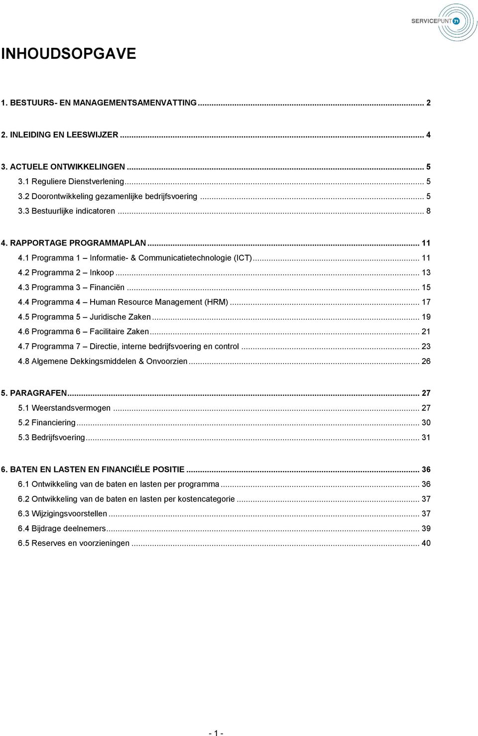 4 Programma 4 Human Resource Management (HRM)... 17 4.5 Programma 5 Juridische Zaken... 19 4.6 Programma 6 Facilitaire Zaken... 21 4.7 Programma 7 Directie, interne bedrijfsvoering en control... 23 4.