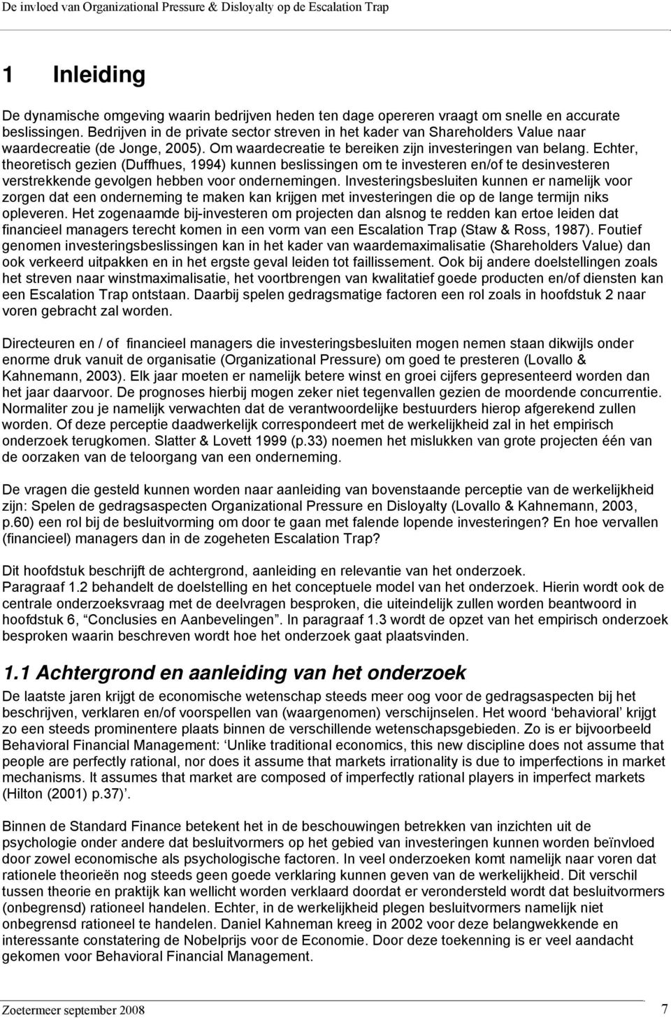 Echter, theoretisch gezien (Duffhues, 1994) kunnen beslissingen om te investeren en/of te desinvesteren verstrekkende gevolgen hebben voor ondernemingen.