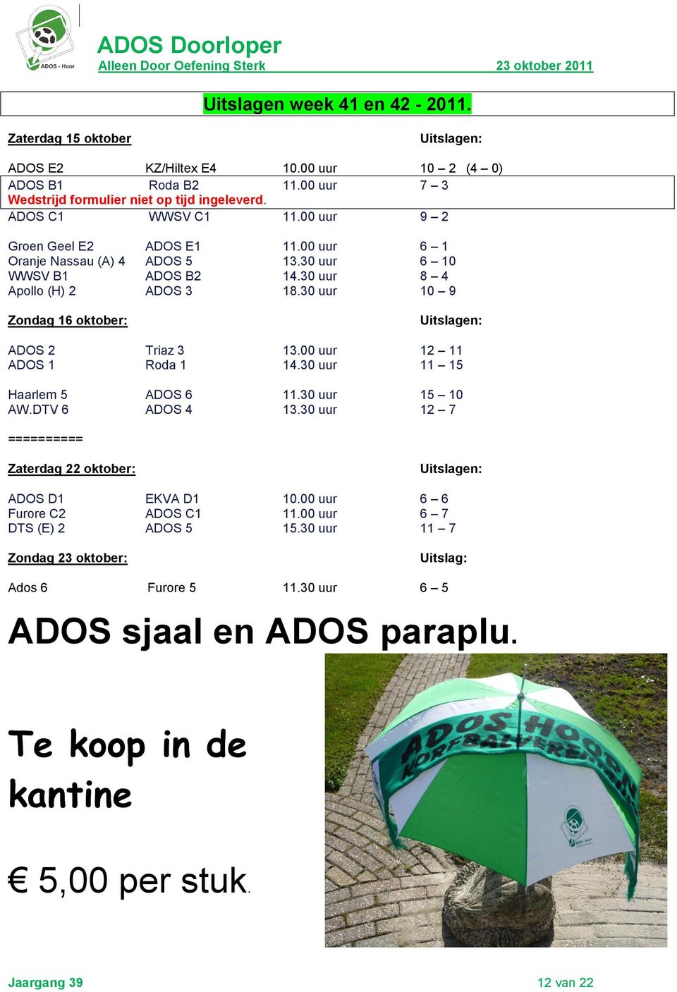 30 uur 10 9 Zondag 16 oktober: Uitslagen: ADOS 2 Triaz 3 13.00 uur 12 11 ADOS 1 Roda 1 14.30 uur 11 15 Haarlem 5 ADOS 6 11.30 uur 15 10 AW.DTV 6 ADOS 4 13.