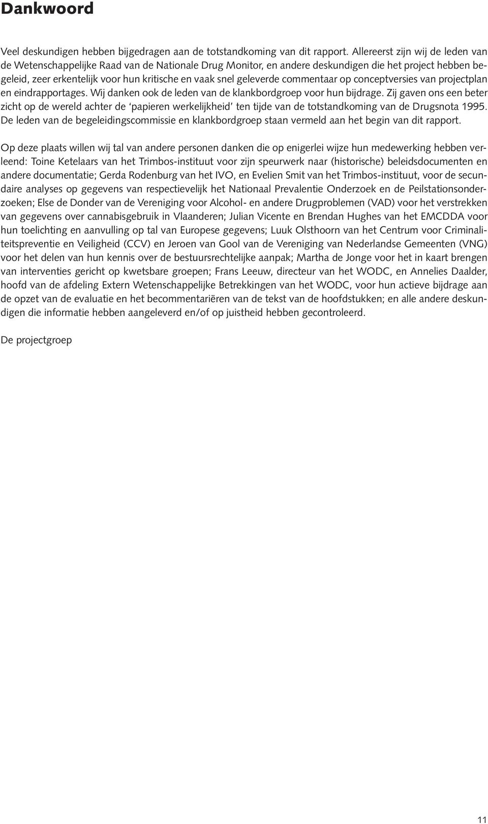 geleverde commentaar op conceptversies van projectplan en eindrapportages. Wij danken ook de leden van de klankbordgroep voor hun bijdrage.