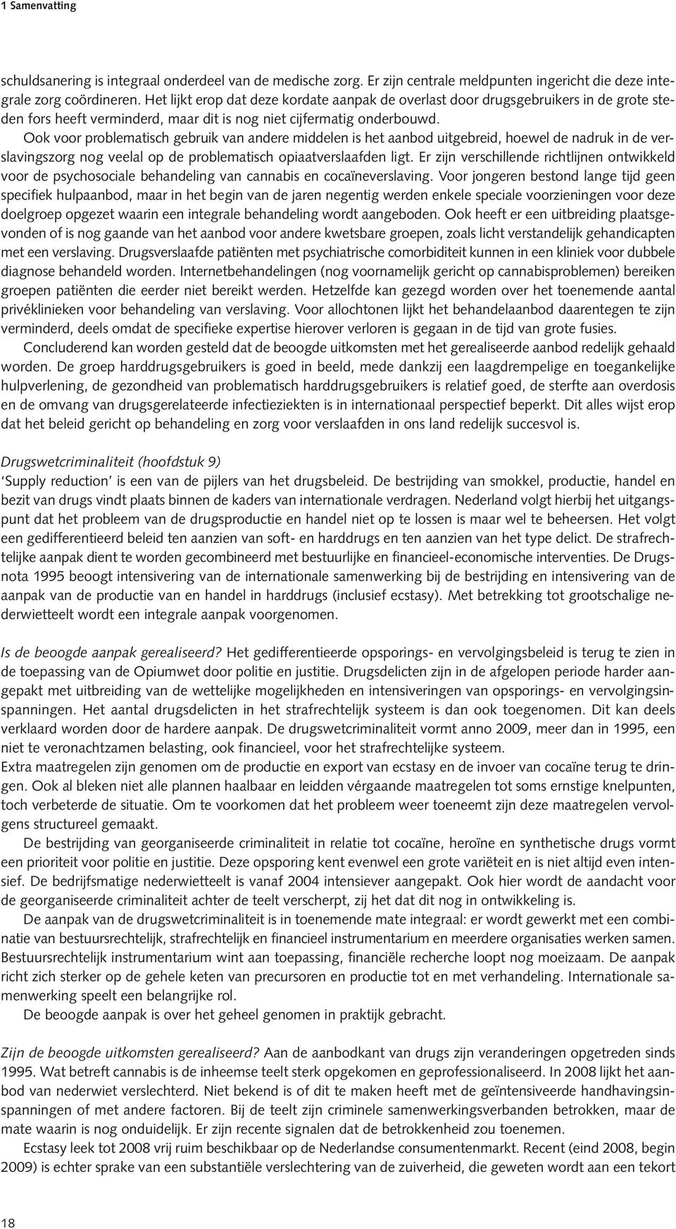 Ook voor problematisch gebruik van andere middelen is het aanbod uitgebreid, hoewel de nadruk in de verslavingszorg nog veelal op de problematisch opiaatverslaafden ligt.