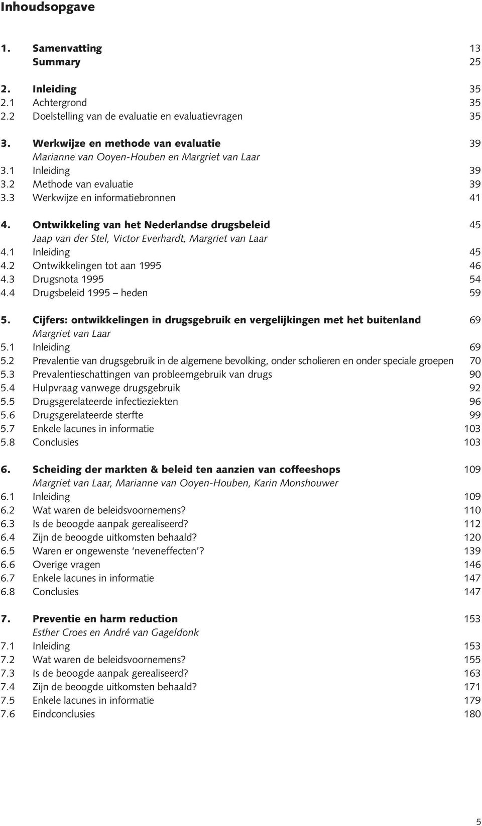 Ontwikkeling van het Nederlandse drugsbeleid 45 Jaap van der Stel, Victor Everhardt, Margriet van Laar 4.1 Inleiding 45 4.2 Ontwikkelingen tot aan 1995 46 4.3 Drugsnota 1995 54 4.