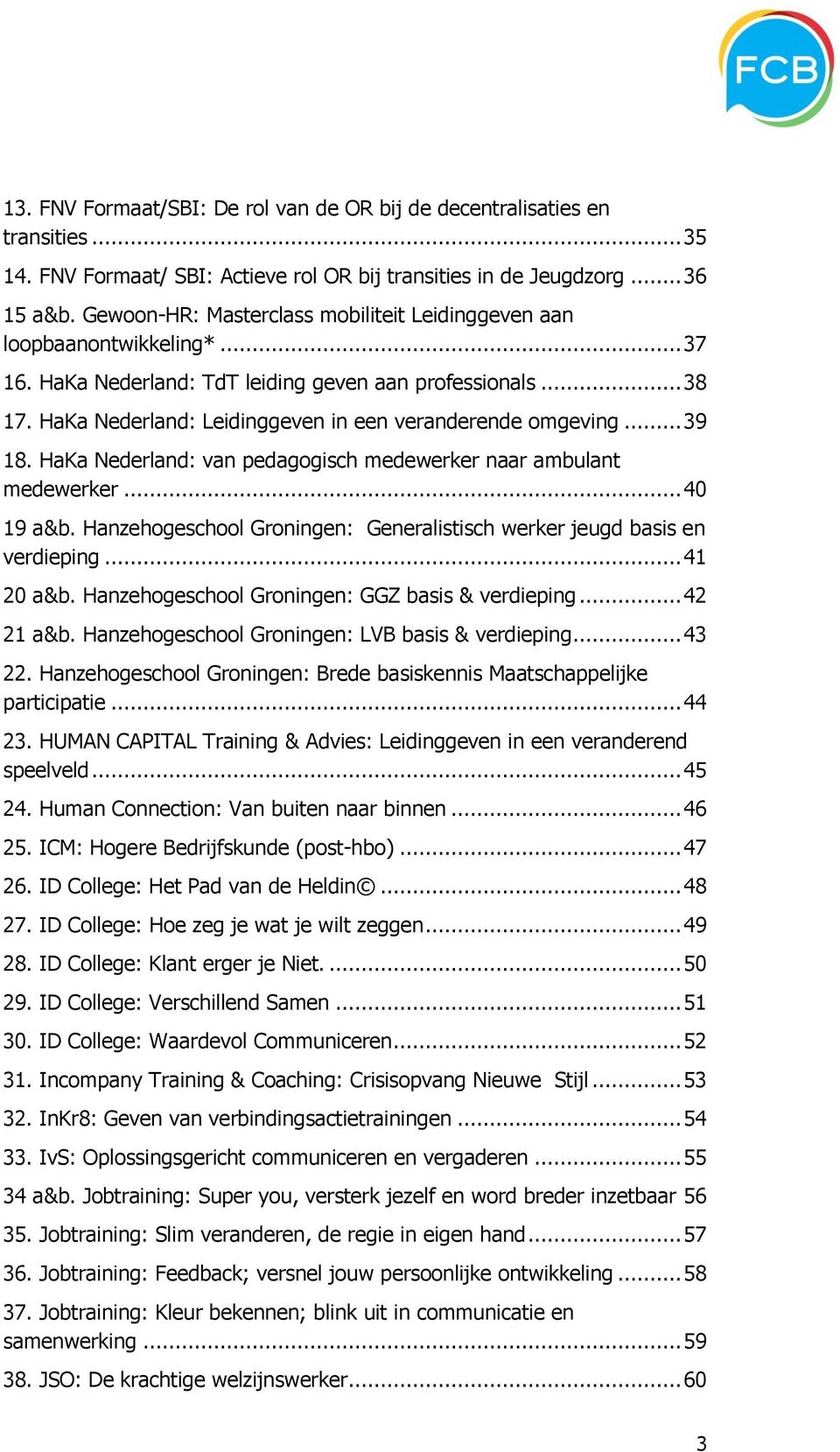 HaKa Nederland: Leidinggeven in een veranderende omgeving... 39 18. HaKa Nederland: van pedagogisch medewerker naar ambulant medewerker... 40 19 a&b.