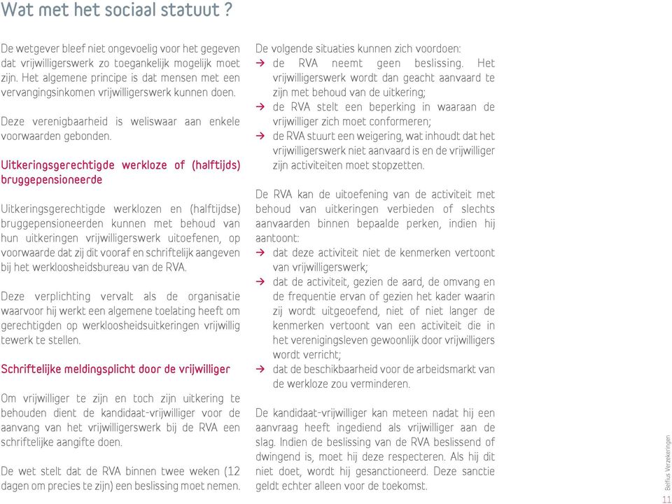 Uitkeringsgerechtigde werkloze of (halftijds) bruggepensioneerde Uitkeringsgerechtigde werklozen en (halftijdse) brug gepensioneerden kunnen met behoud van hun uitkeringen vrijwilligerswerk