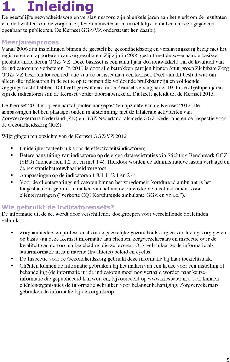 Meerjarenproces Vanaf 2006 zijn instellingen binnen de geestelijke gezondheidszorg en verslavingszorg bezig met het registreren en rapporteren van zorgresultaten.