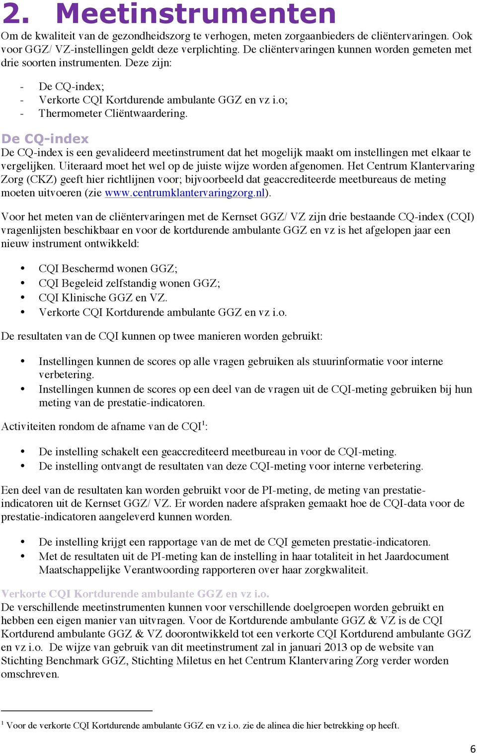 De CQ-index De CQ-index is een gevalideerd meetinstrument dat het mogelijk maakt om instellingen met elkaar te vergelijken. Uiteraard moet het wel op de juiste wijze worden afgenomen.