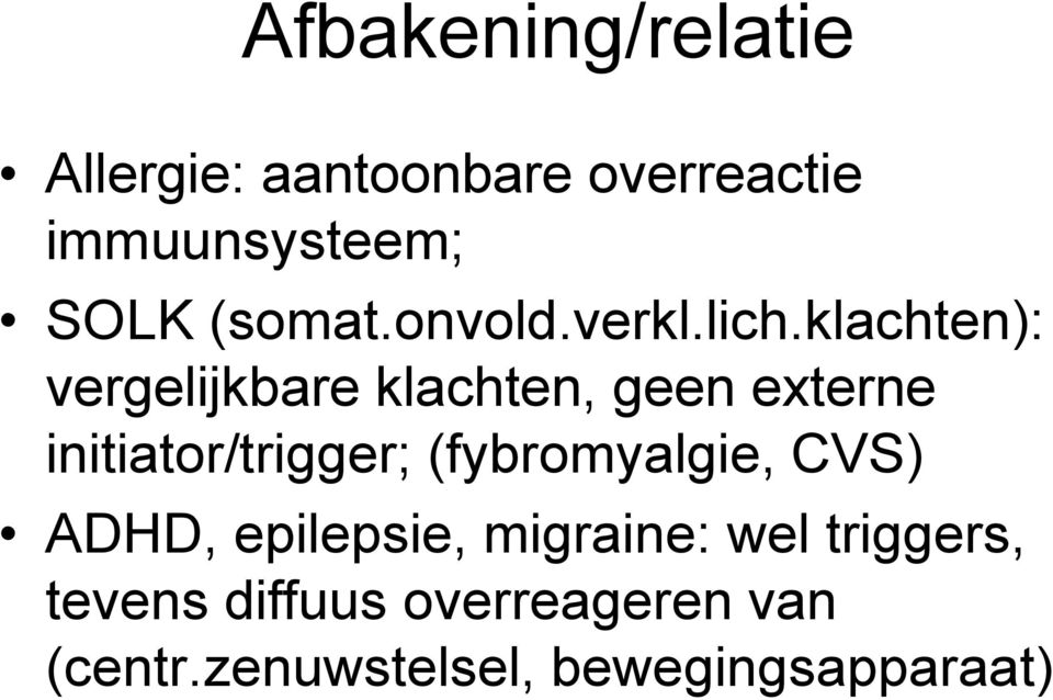 klachten): vergelijkbare klachten, geen externe initiator/trigger;