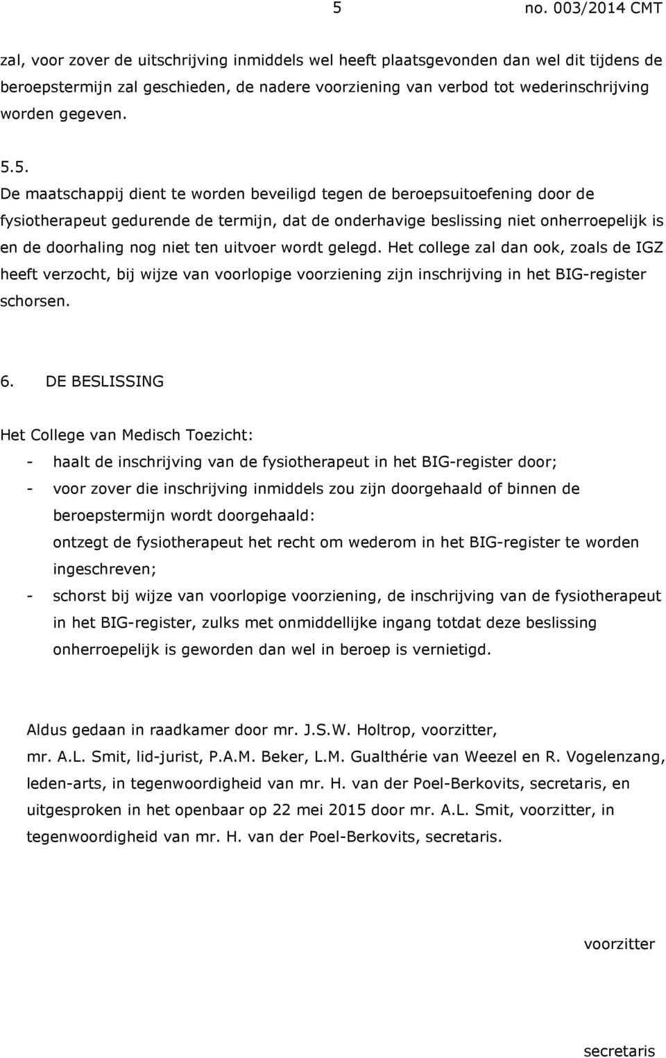 uitvoer wordt gelegd. Het college zal dan ook, zoals de IGZ heeft verzocht, bij wijze van voorlopige voorziening zijn inschrijving in het BIG-register schorsen. 6.