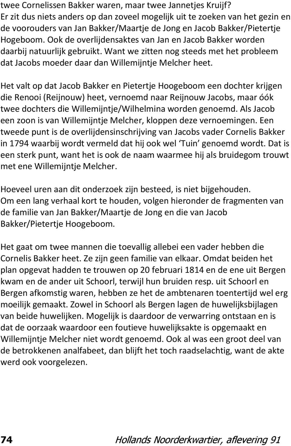 Ook de overlijdensaktes van Jan en Jacob Bakker worden daarbij natuurlijk gebruikt. Want we zitten nog steeds met het probleem dat Jacobs moeder daar dan Willemijntje Melcher heet.