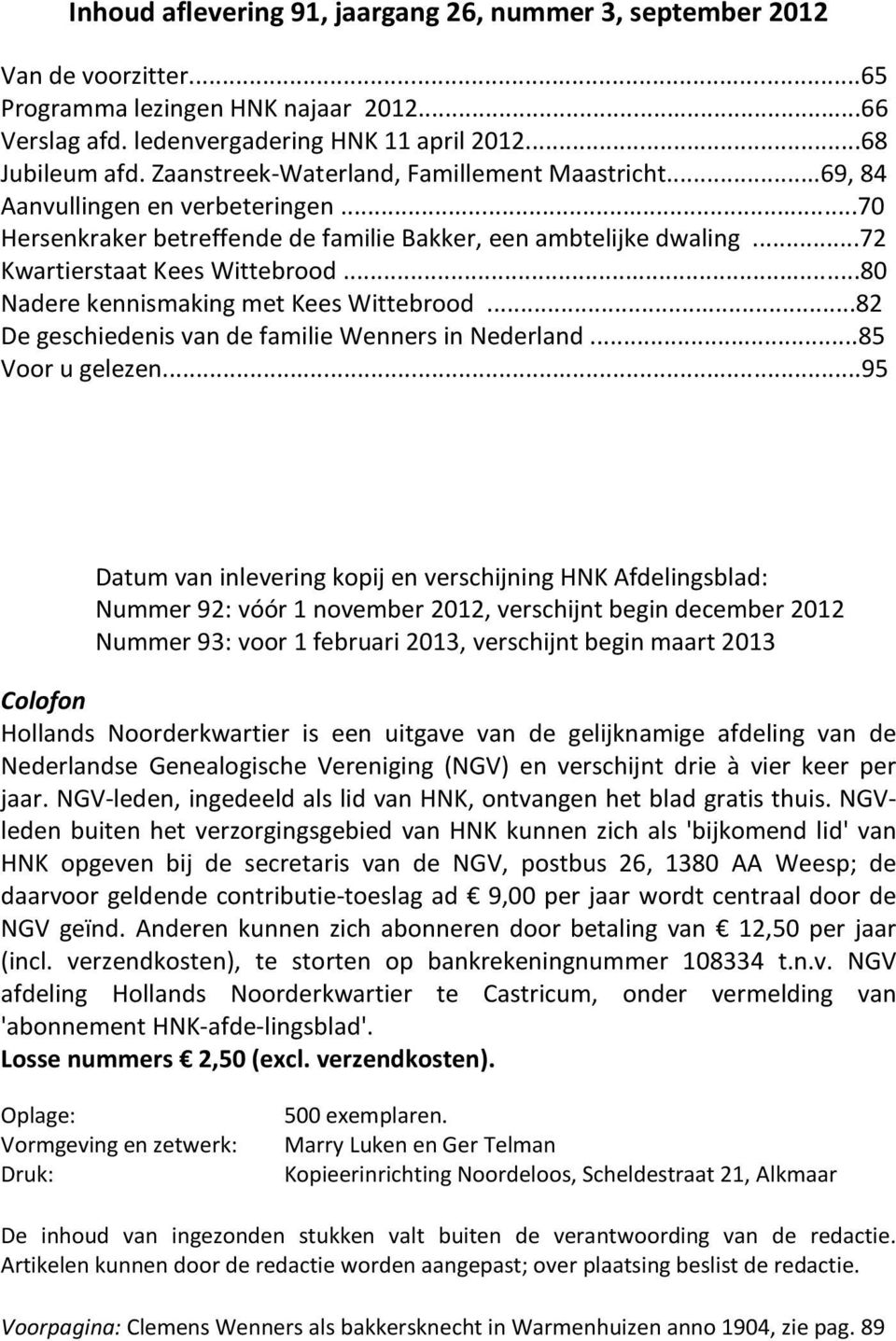 ..80 Nadere kennismaking met Kees Wittebrood...82 De geschiedenis van de familie Wenners in Nederland...85 Voor u gelezen.