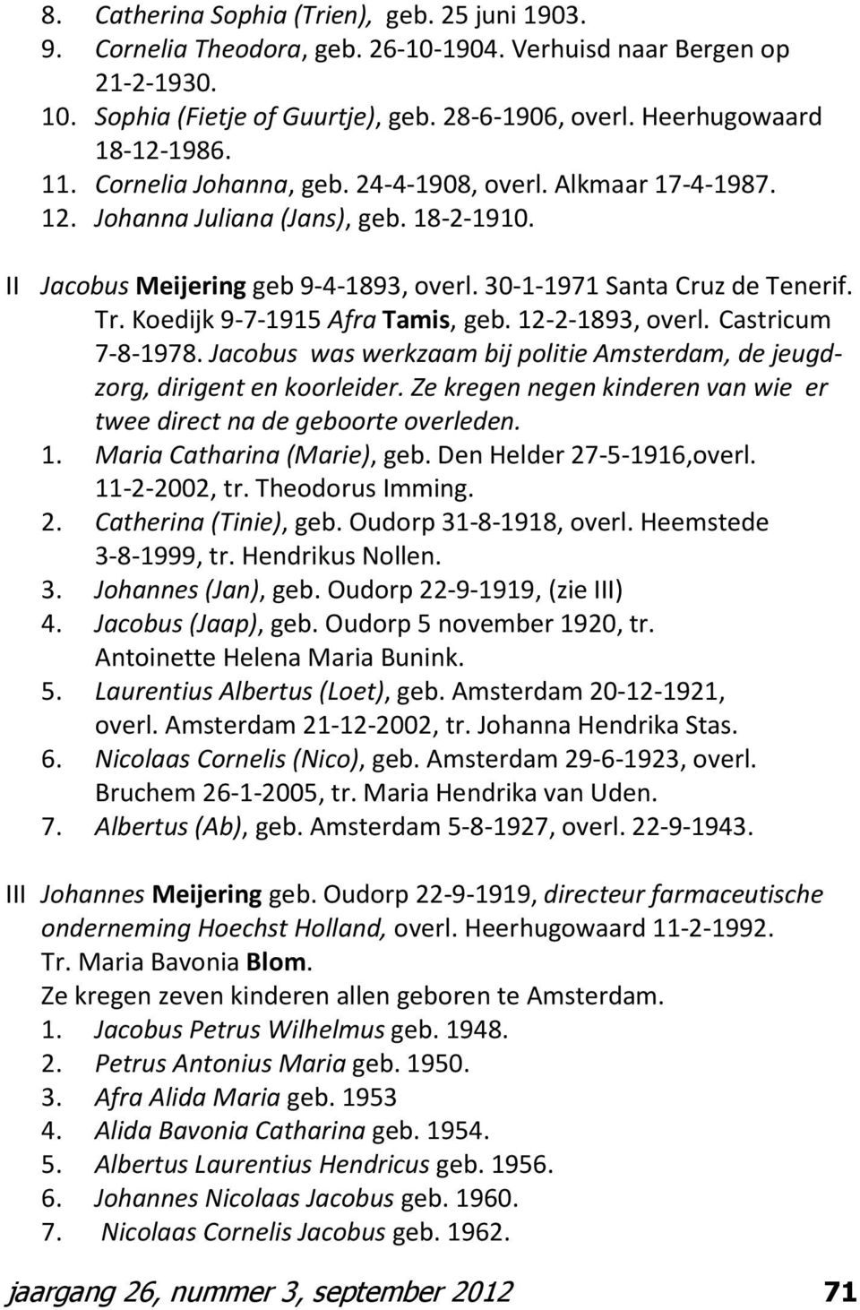 30-1-1971 Santa Cruz de Tenerif. Tr. Koedijk 9-7-1915 Afra Tamis, geb. 12-2-1893, overl. Castricum 7-8-1978. Jacobus was werkzaam bij politie Amsterdam, de jeugdzorg, dirigent en koorleider.