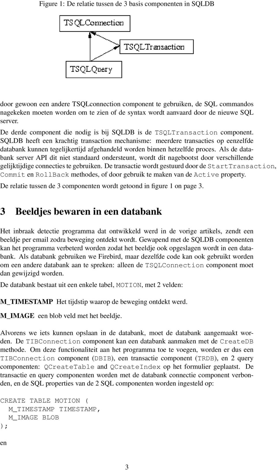 SQLDB heeft een krachtig transaction mechanisme: meerdere transacties op eenzelfde databank kunnen tegelijkertijd afgehandeld worden binnen hetzelfde proces.