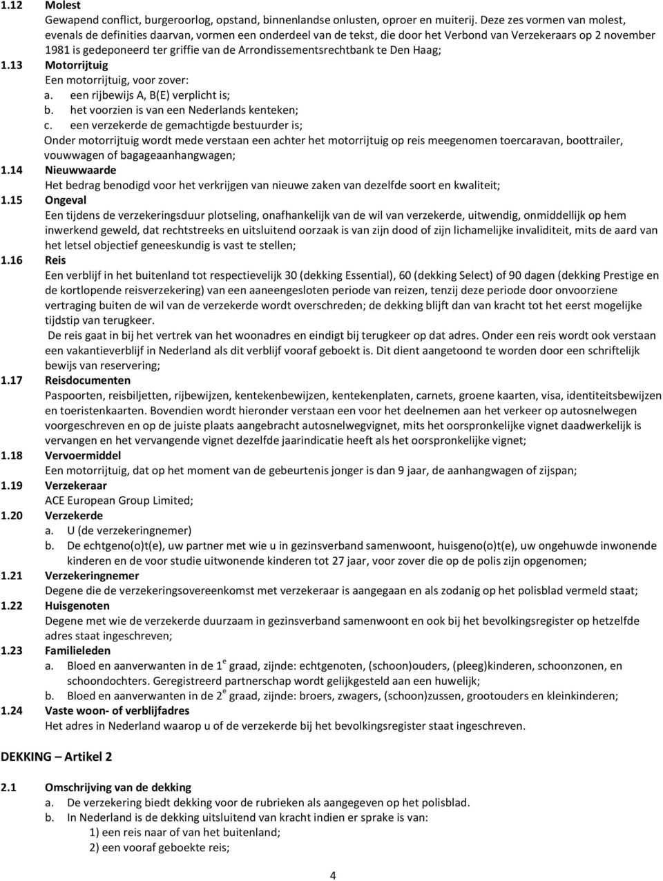 Arrondissementsrechtbank te Den Haag; 1.13 Motorrijtuig Een motorrijtuig, voor zover: a. een rijbewijs A, B(E) verplicht is; b. het voorzien is van een Nederlands kenteken; c.