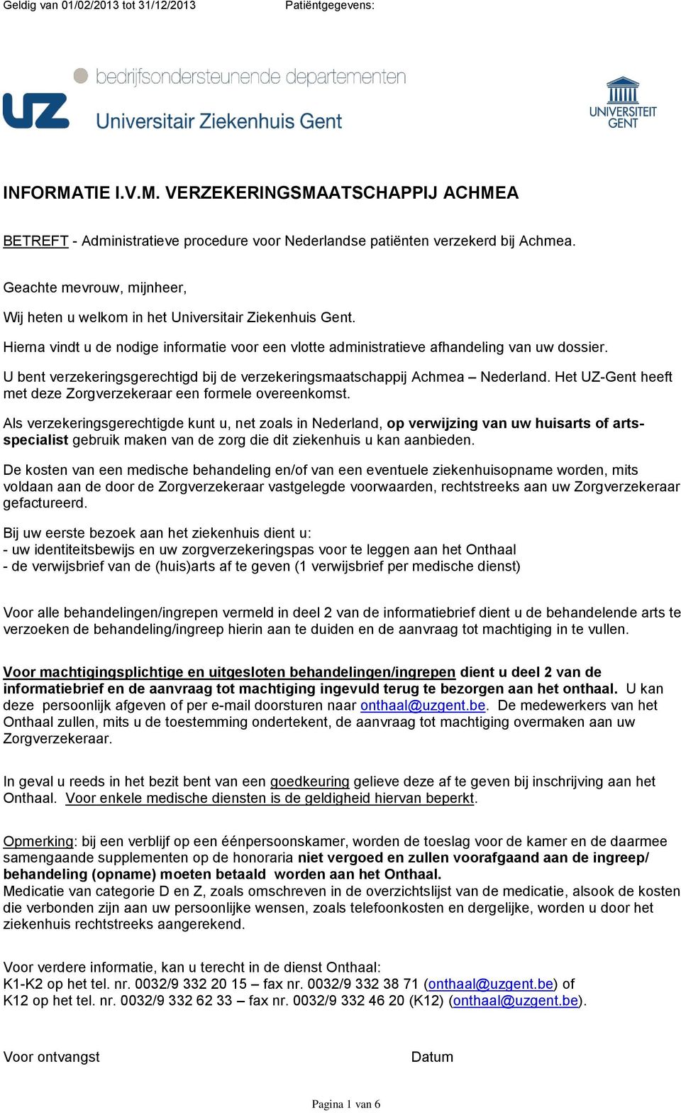 U bent verzekeringsgerechtigd bij de verzekeringsmaatschappij Achmea Nederland. Het UZ-Gent heeft met deze Zorgverzekeraar een formele overeenkomst.