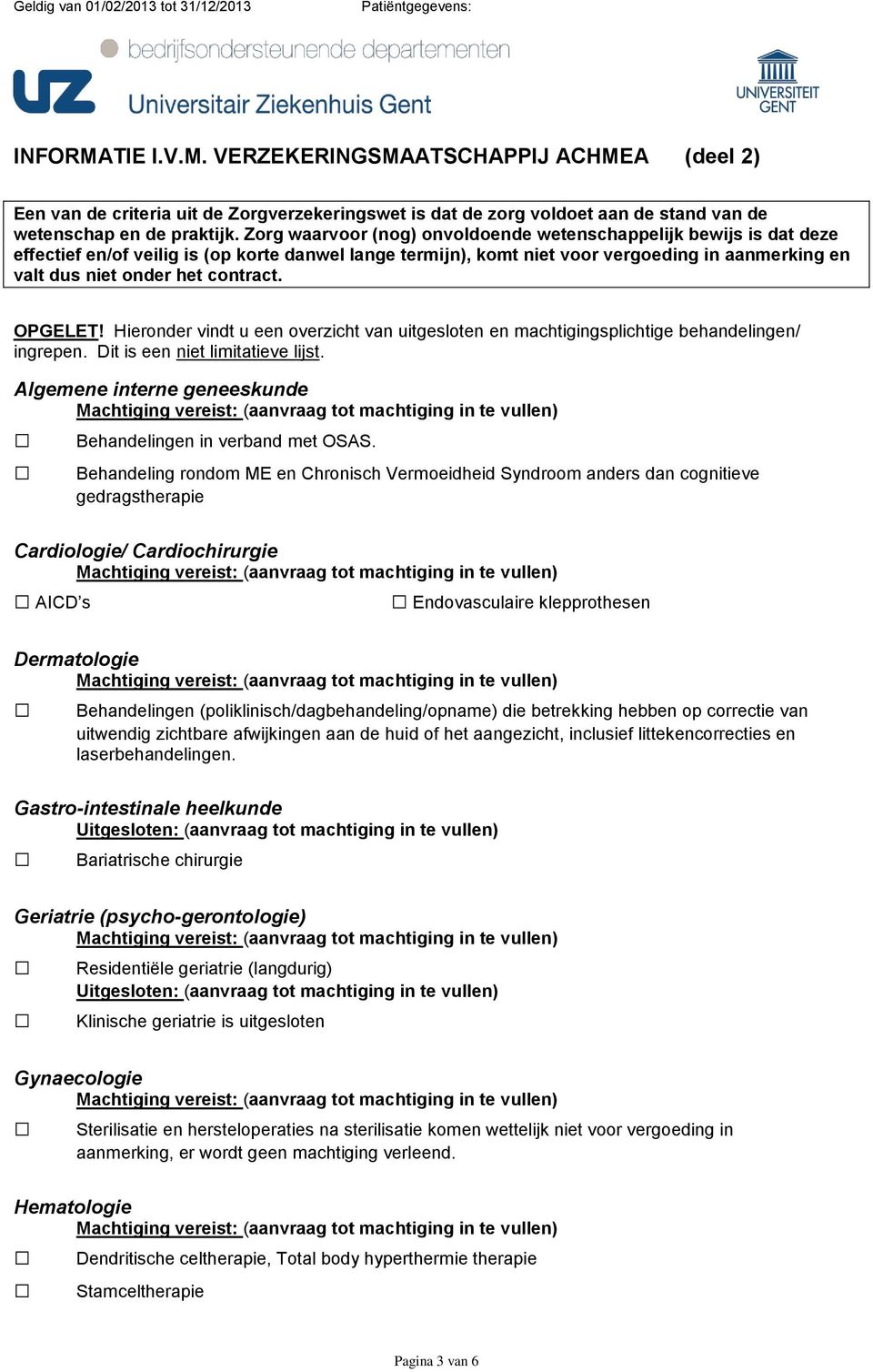 Zorg waarvoor (nog) onvoldoende wetenschappelijk bewijs is dat deze effectief en/of veilig is (op korte danwel lange termijn), komt niet voor vergoeding in aanmerking en valt dus niet onder het