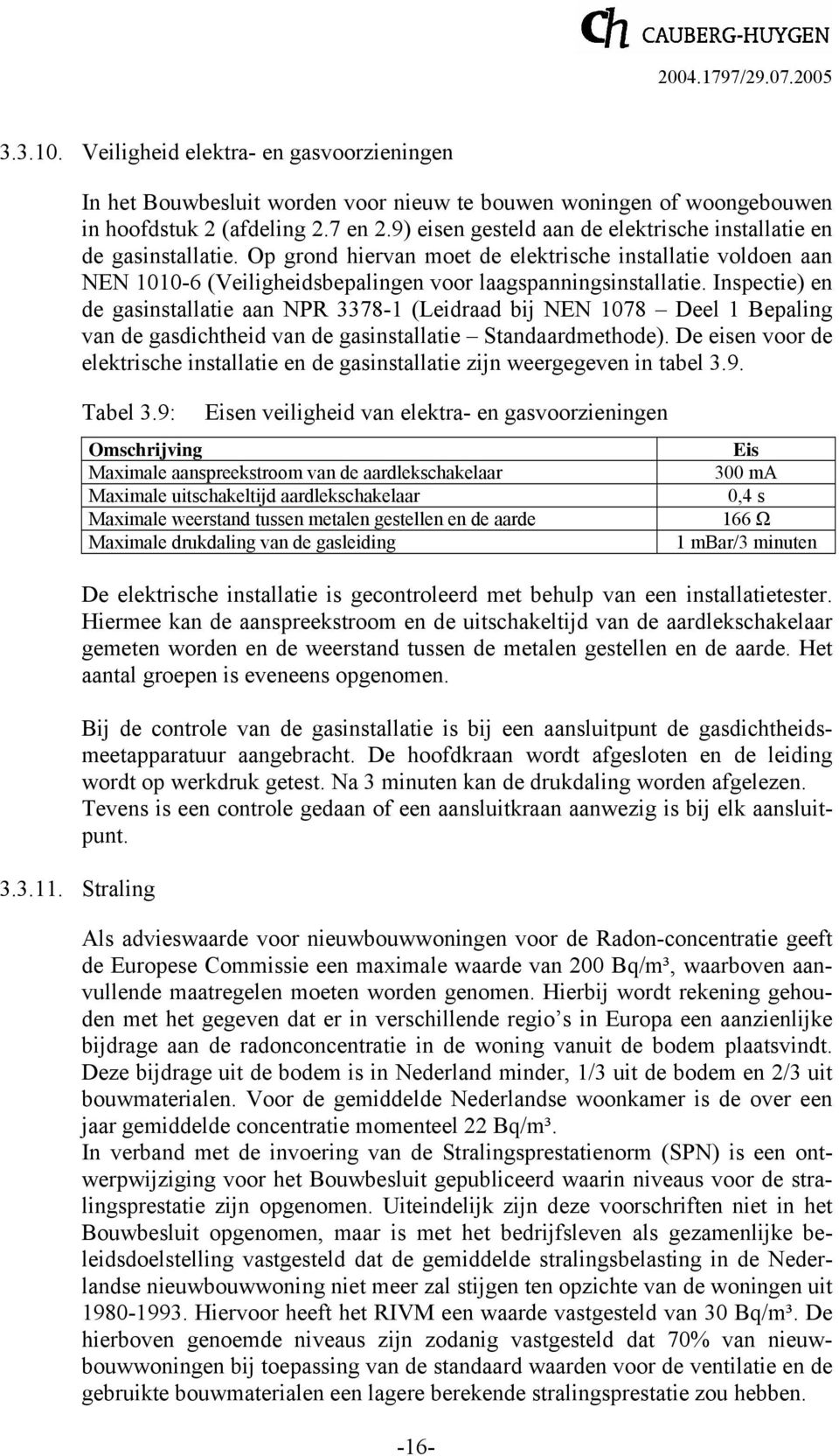 Inspectie) en de gasinstallatie aan NPR 3378-1 (Leidraad bij NEN 1078 Deel 1 Bepaling van de gasdichtheid van de gasinstallatie Standaardmethode).