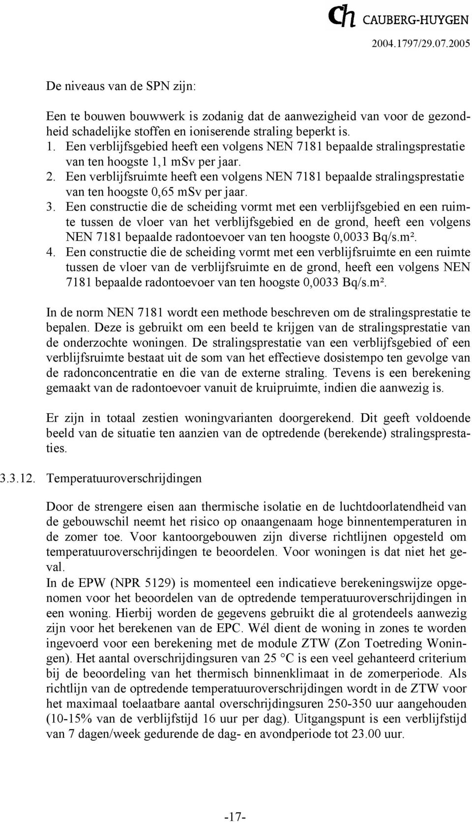 Een verblijfsruimte heeft een volgens NEN 7181 bepaalde stralingsprestatie van ten hoogste 0,65 msv per jaar. 3.