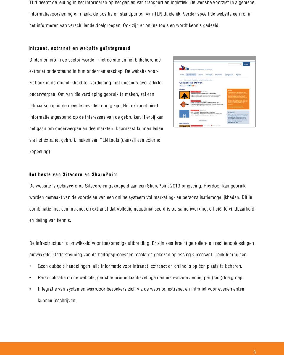 Intranet, extranet en website geïntegreerd Ondernemers in de sector worden met de site en het bijbehorende extranet ondersteund in hun ondernemerschap.