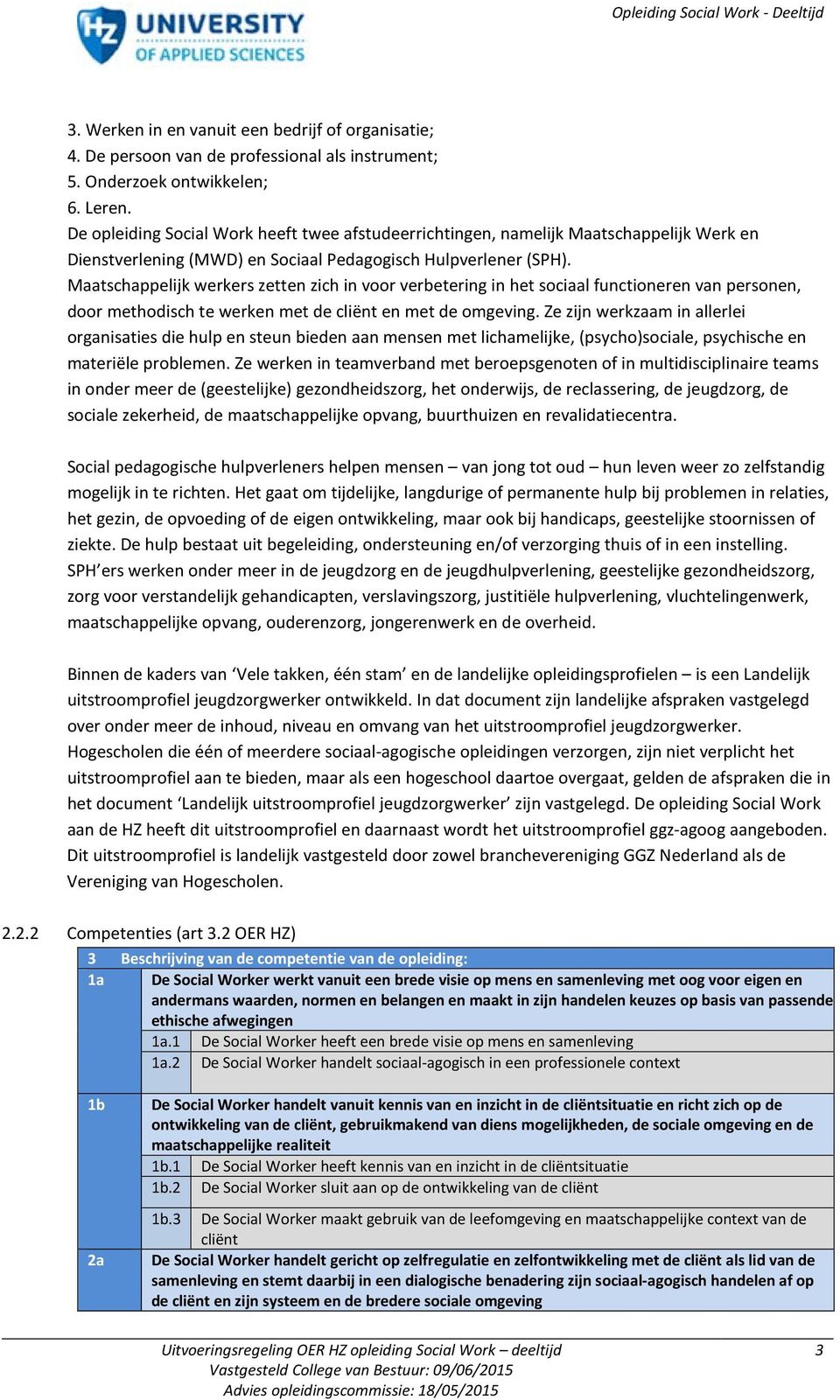 Maatschappelijk werkers zetten zich in voor verbetering in het sociaal functioneren van personen, door methodisch te werken met de cliënt en met de omgeving.