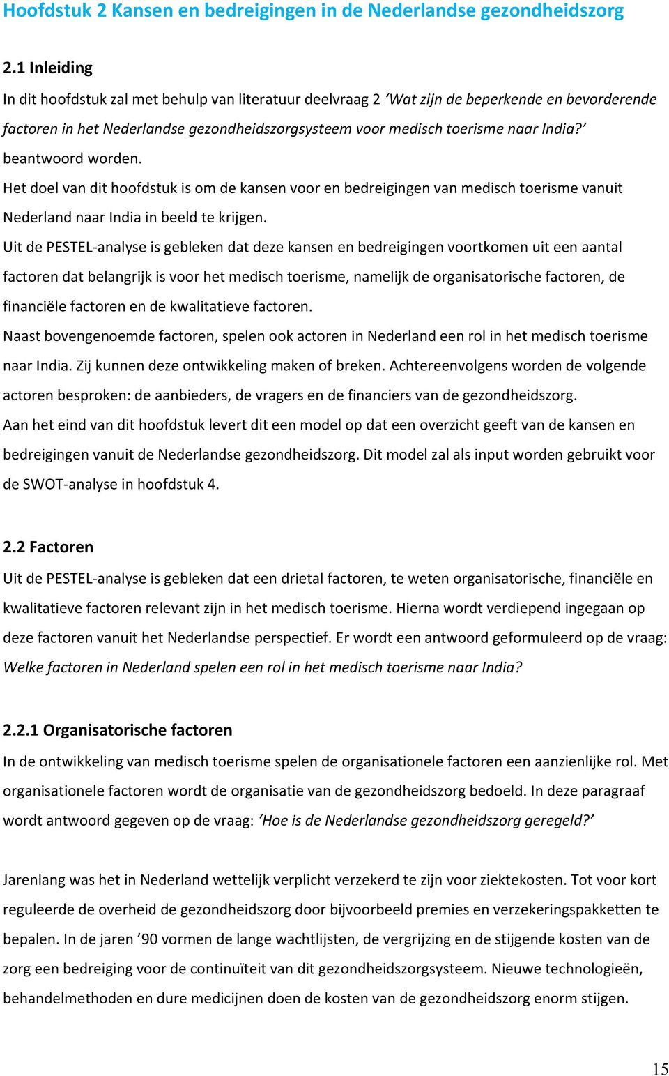 beantwoord worden. Het doel van dit hoofdstuk is om de kansen voor en bedreigingen van medisch toerisme vanuit Nederland naar India in beeld te krijgen.