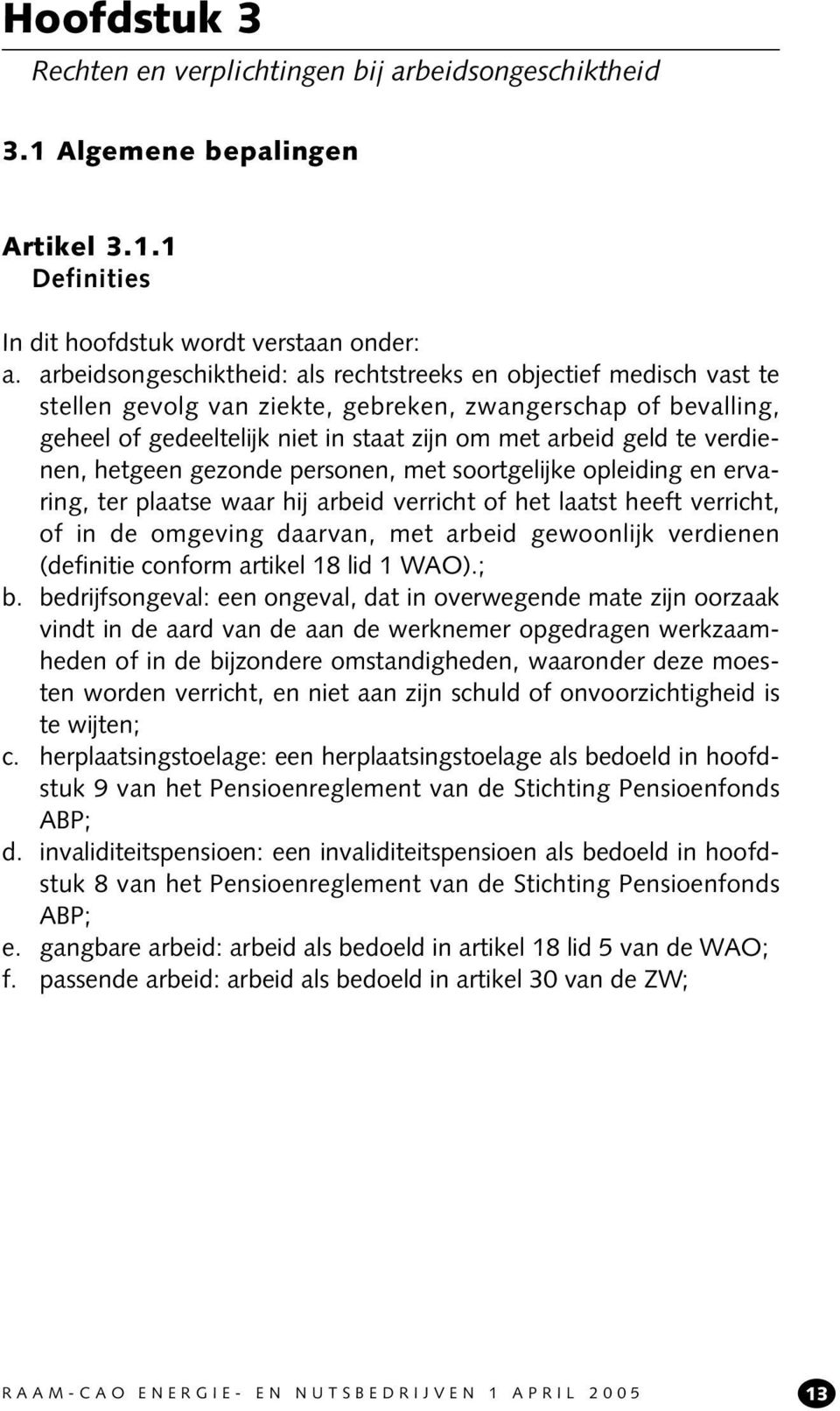 verdienen, hetgeen gezonde personen, met soortgelijke opleiding en ervaring, ter plaatse waar hij arbeid verricht of het laatst heeft verricht, of in de omgeving daarvan, met arbeid gewoonlijk