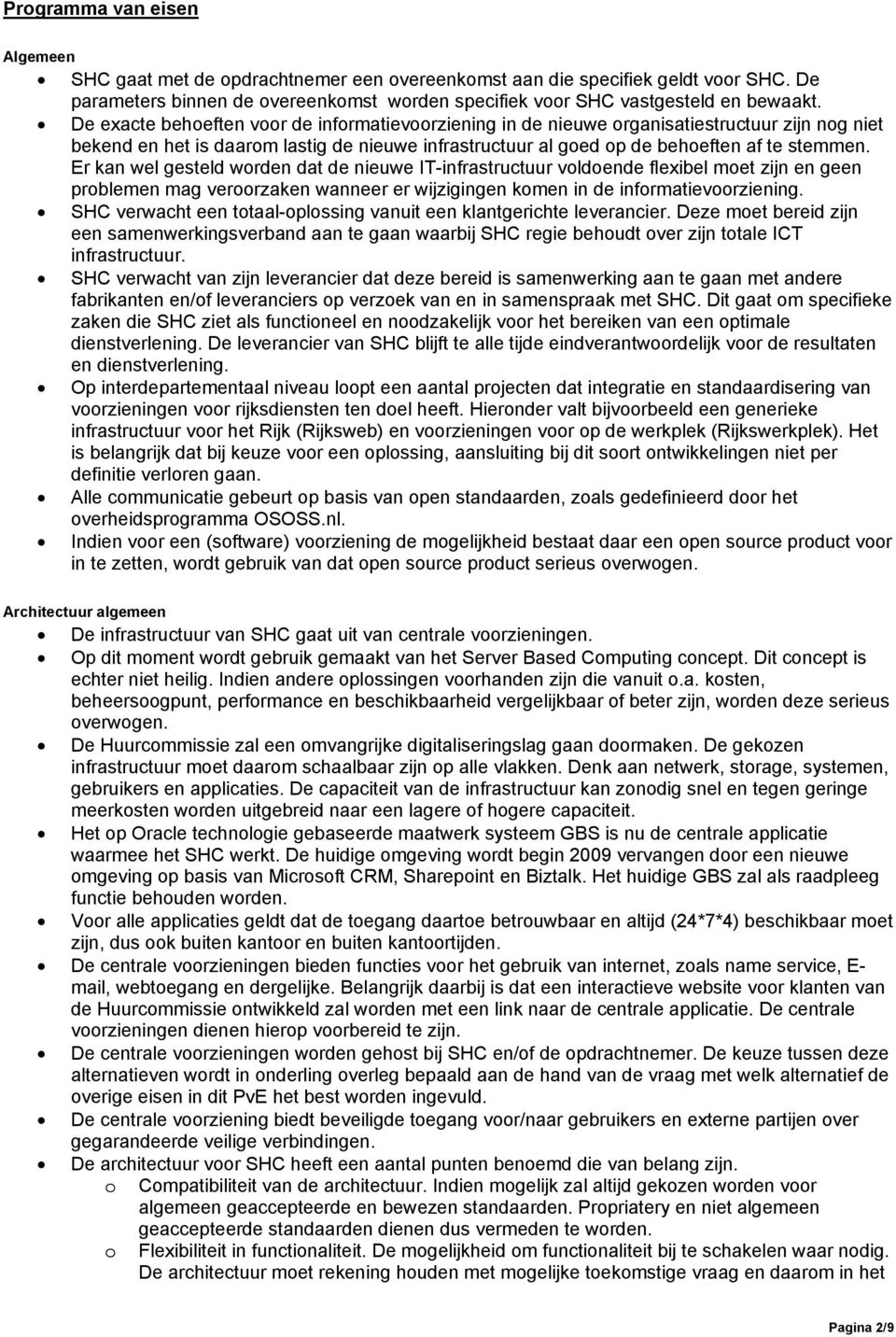 Er kan wel gesteld worden dat de nieuwe IT-infrastructuur voldoende flexibel moet zijn en geen problemen mag veroorzaken wanneer er wijzigingen komen in de informatievoorziening.