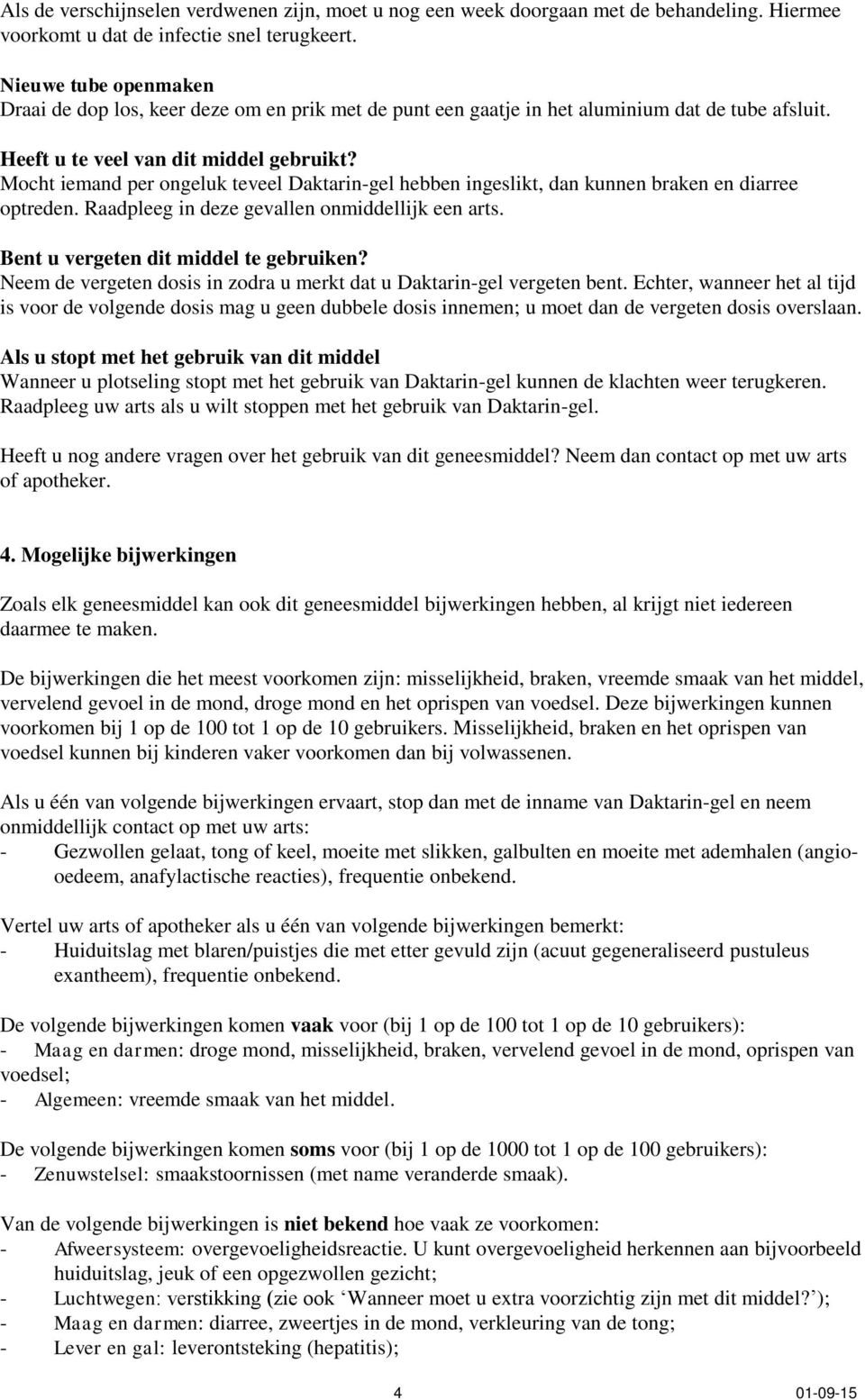 Mocht iemand per ongeluk teveel Daktarin-gel hebben ingeslikt, dan kunnen braken en diarree optreden. Raadpleeg in deze gevallen onmiddellijk een arts. Bent u vergeten dit middel te gebruiken?