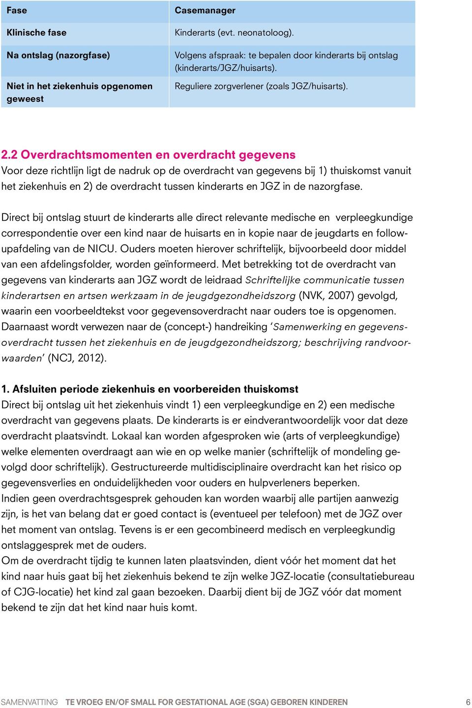 2 Overdrachtsmomenten en overdracht gegevens Voor deze richtlijn ligt de nadruk op de overdracht van gegevens bij 1) thuiskomst vanuit het ziekenhuis en 2) de overdracht tussen kinderarts en JGZ in