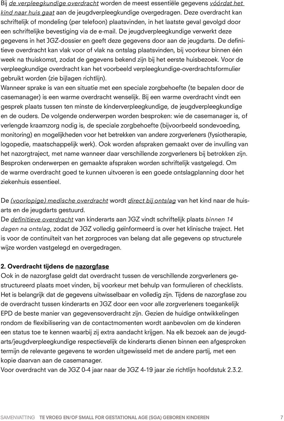 De jeugdverpleegkundige verwerkt deze gegevens in het JGZ-dossier en geeft deze gegevens door aan de jeugdarts.