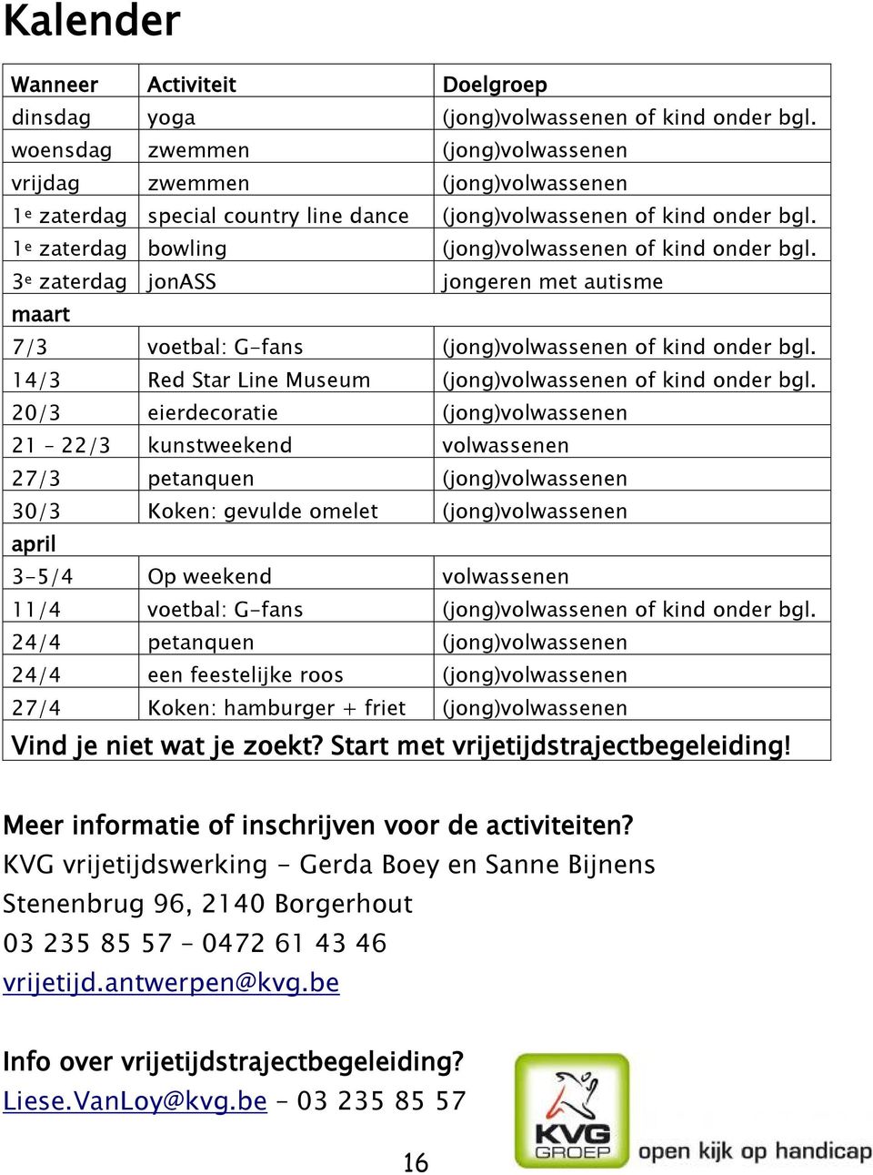 1 e zaterdag bowling (jong)volwassenen of kind onder bgl. 3 e zaterdag jonass jongeren met autisme maart 7/3 voetbal: G-fans (jong)volwassenen of kind onder bgl.