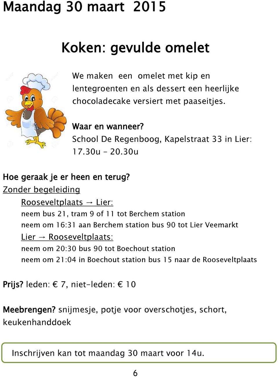 Zonder begeleiding Rooseveltplaats Lier: neem bus 21, tram 9 of 11 tot Berchem station neem om 16:31 aan Berchem station bus 90 tot Lier Veemarkt Lier Rooseveltplaats: neem om