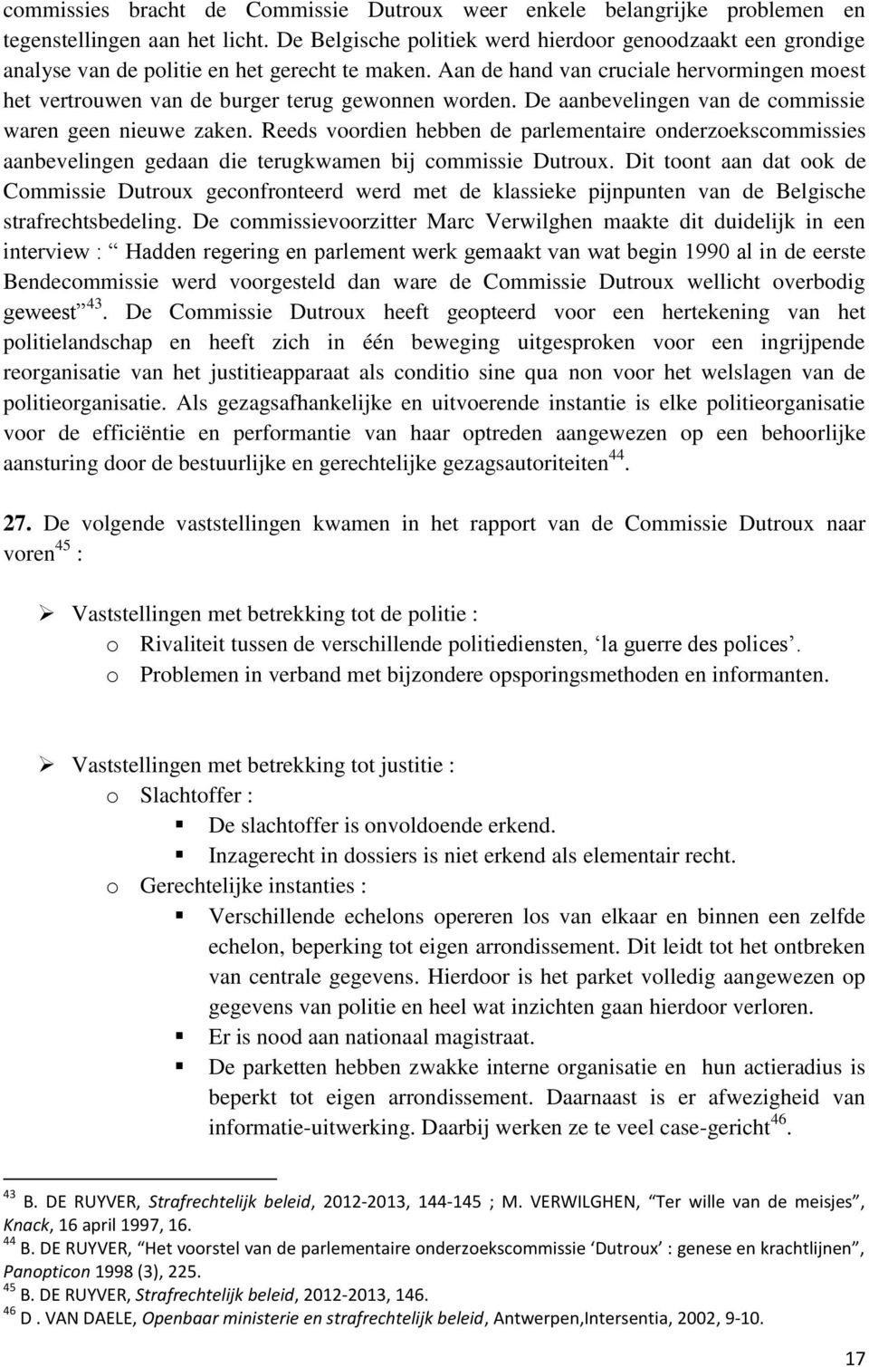 Aan de hand van cruciale hervormingen moest het vertrouwen van de burger terug gewonnen worden. De aanbevelingen van de commissie waren geen nieuwe zaken.